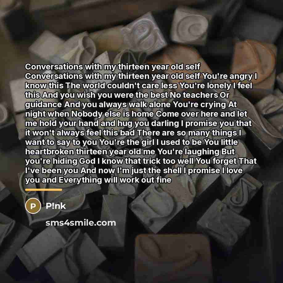 “Conversations with my thirteen year old self Conversations with my…” quote by P!nk