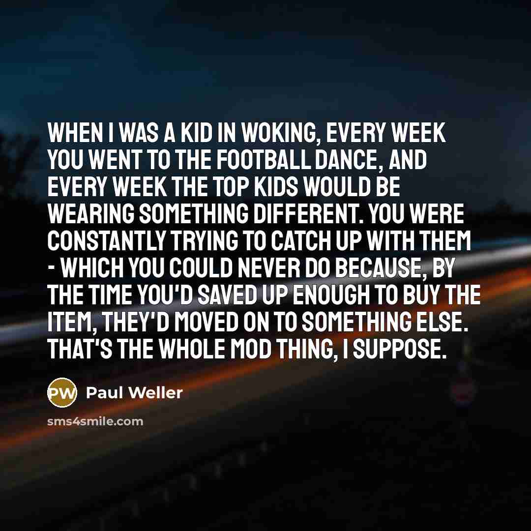 “When I was a kid in Woking, every week you…” quote by Paul Weller