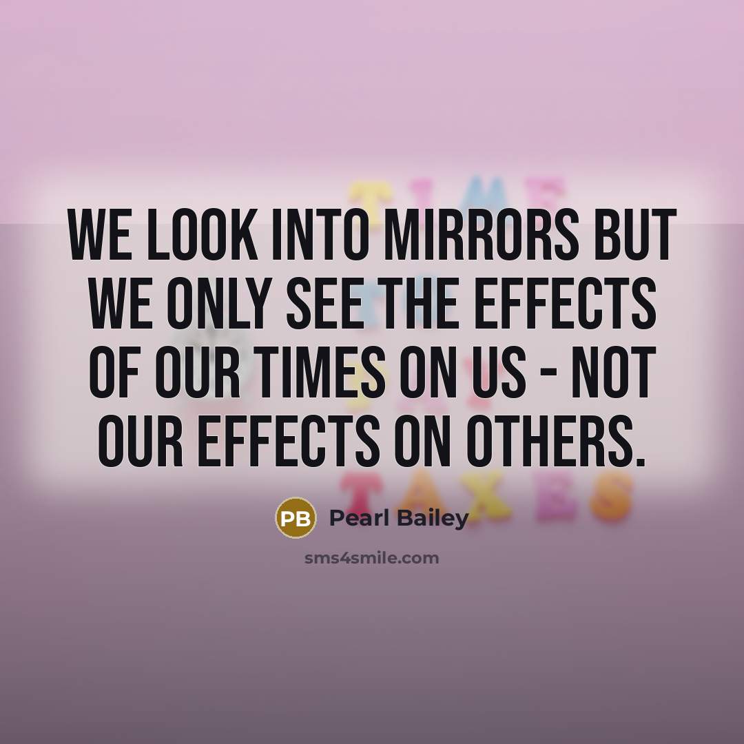 “We look into mirrors but we only see the effects…” quote by Pearl Bailey
