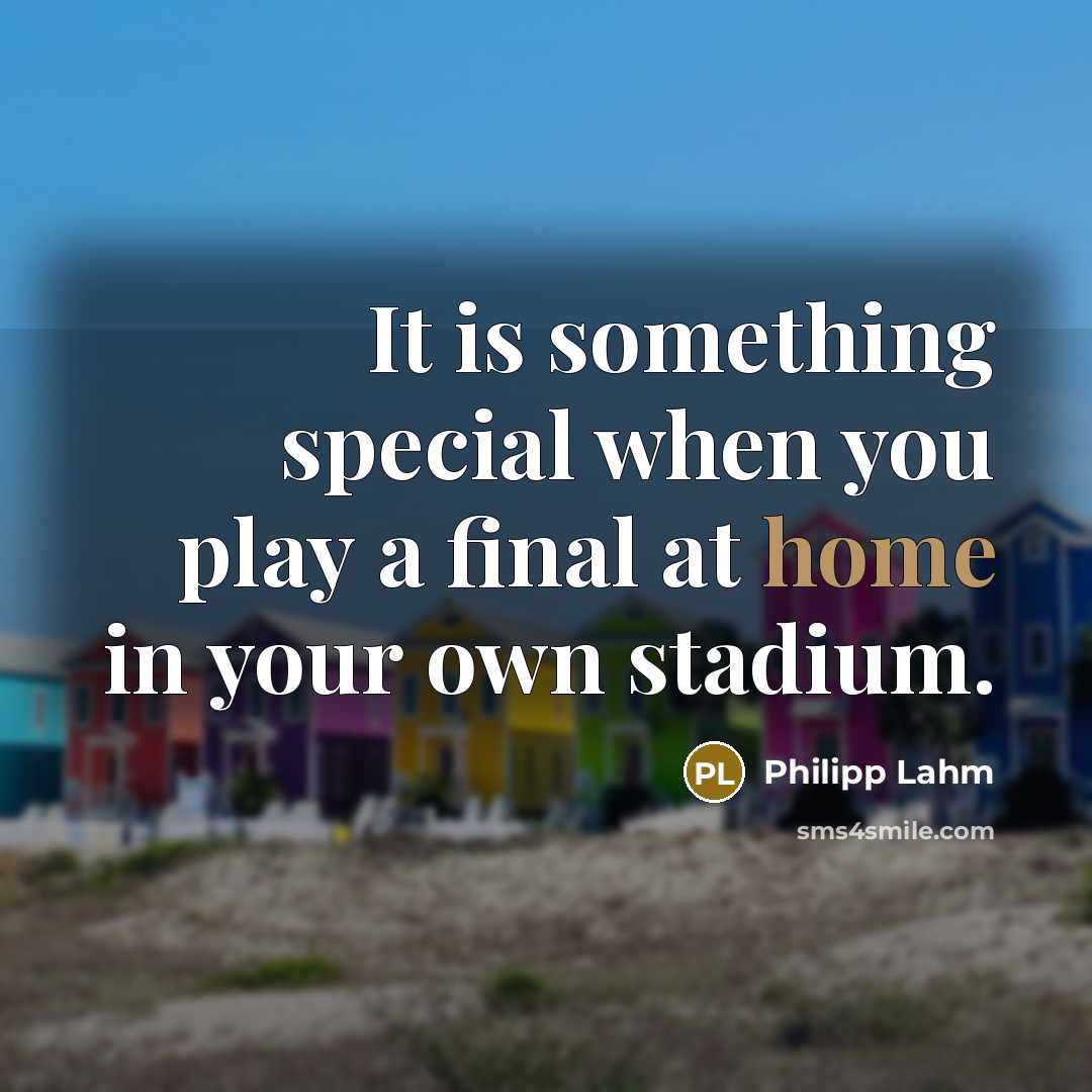“It is something special when you play a final at…” quote by Philipp Lahm