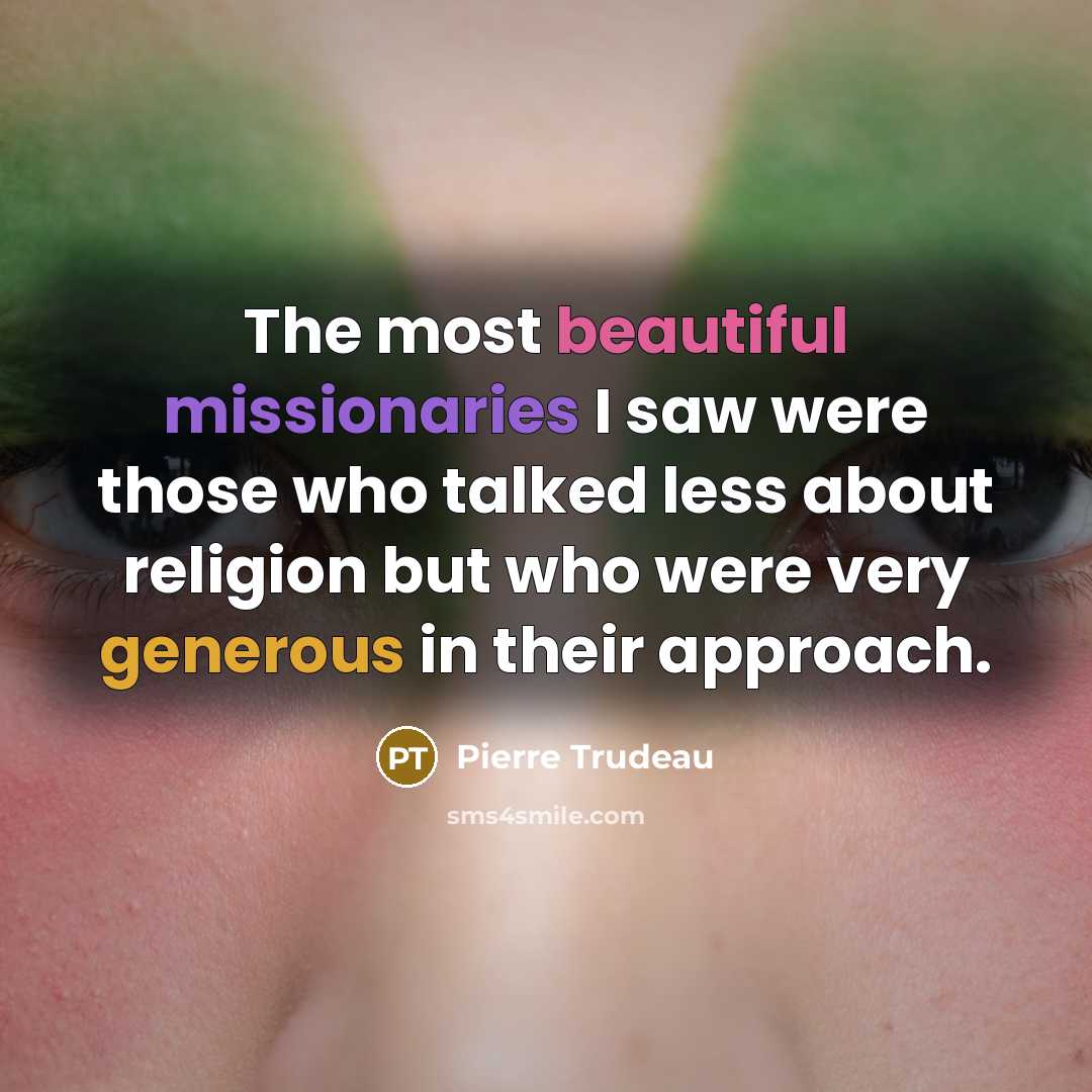 “The most beautiful missionaries I saw were those who talked…” quote by Pierre Trudeau