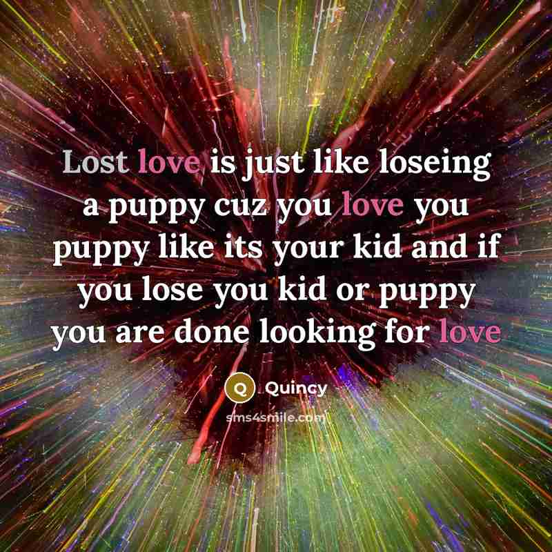 “Lost love is just like loseing a puppy cuz you…” quote by Quincy