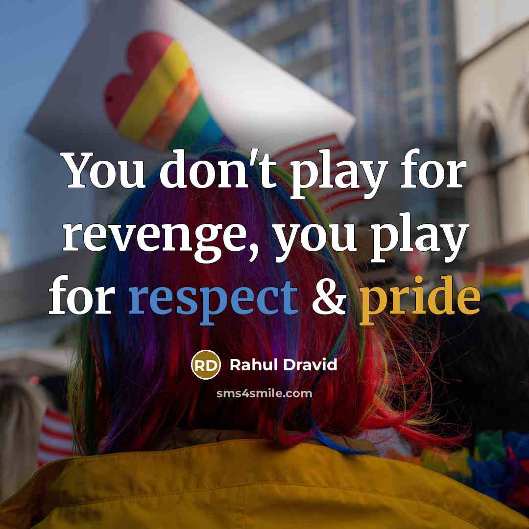 “You don't play for revenge, you play for respect &…” quote by Rahul Dravid