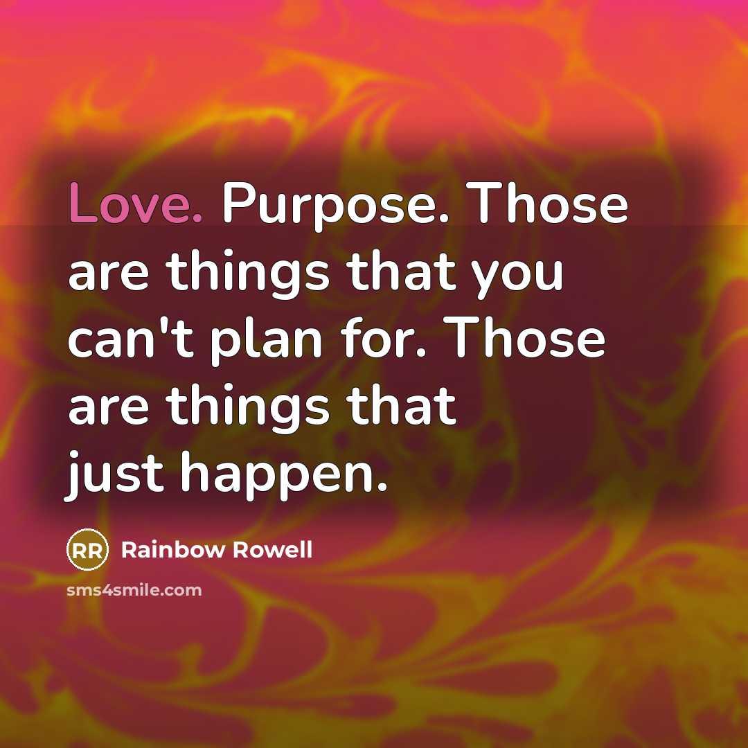 “Love. Purpose. Those are things that you can't plan for.…” quote by Rainbow Rowell