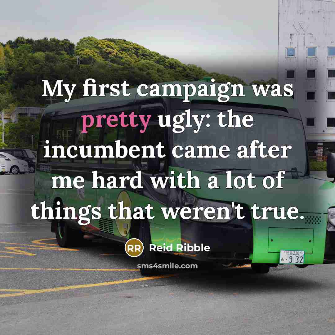 “My first campaign was pretty ugly: the incumbent came after…” quote by Reid Ribble