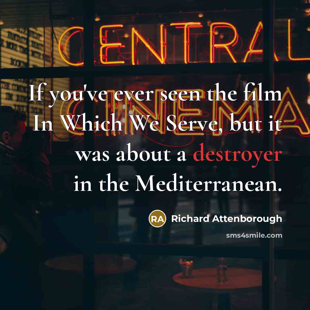 “If you've ever seen the film In Which We Serve,…” quote by Richard Attenborough