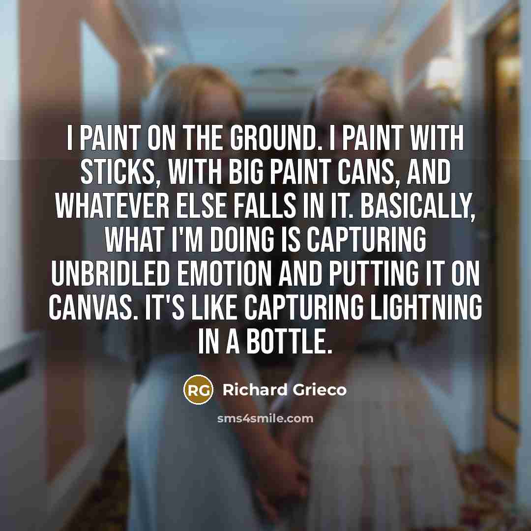 “I paint on the ground. I paint with sticks, with…” quote by Richard Grieco