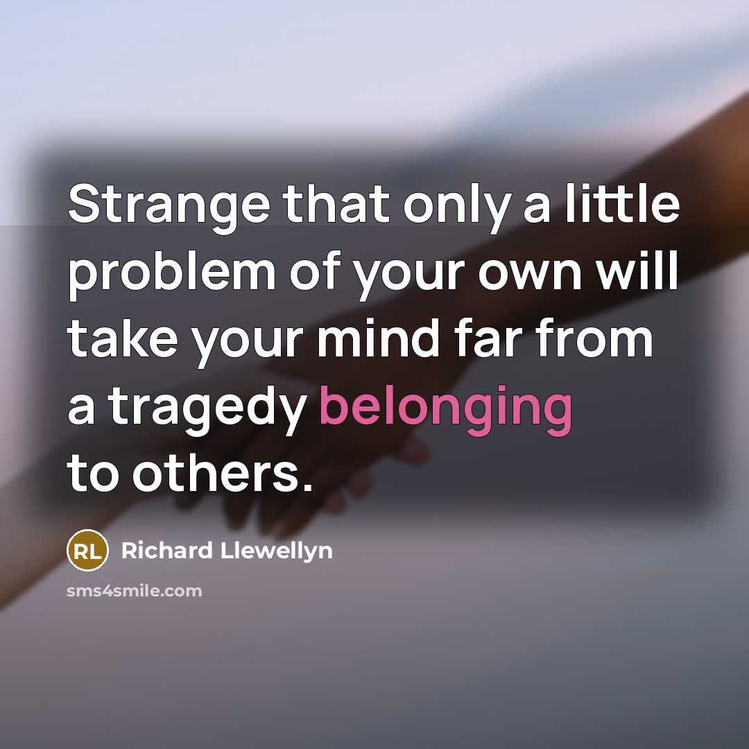 “Strange that only a little problem of your own will…” quote by Richard Llewellyn
