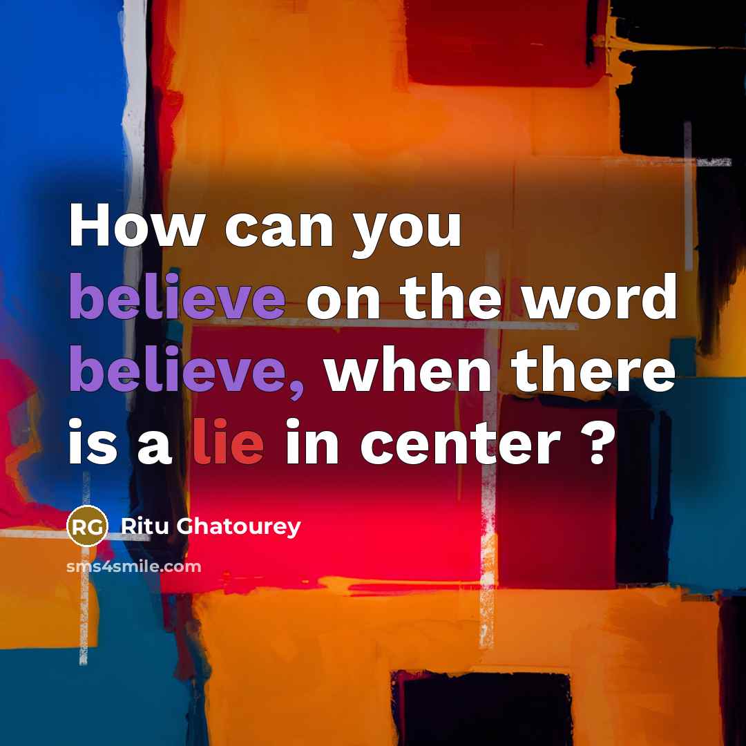 “How can you believe on the word believe, when there is a lie in center ?” quote by Ritu Ghatourey