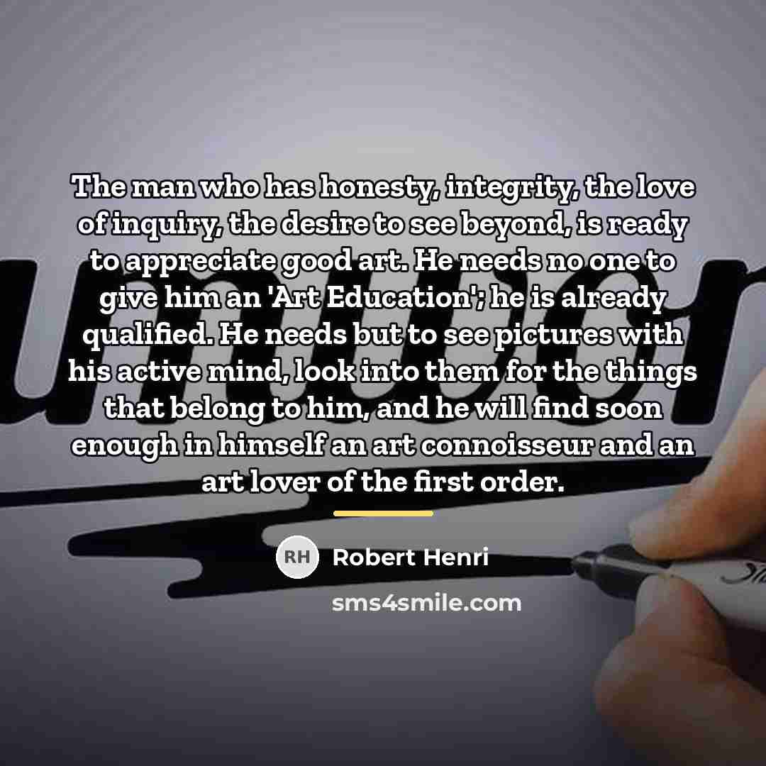 “The man who has honesty, integrity, the love of inquiry,…” quote by Robert Henri