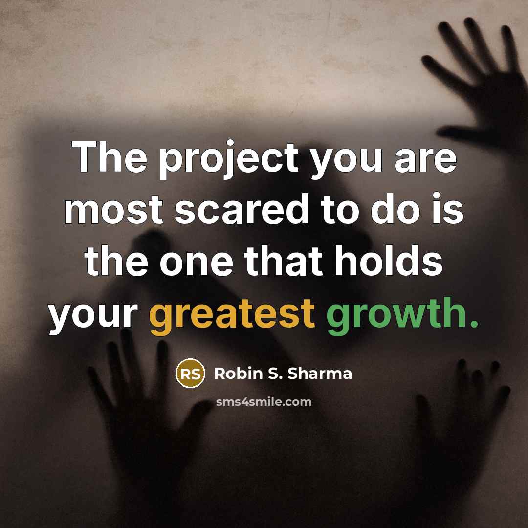 “The project you are most scared to do is the one that holds your greatest growth.” quote by Robin S. Sharma