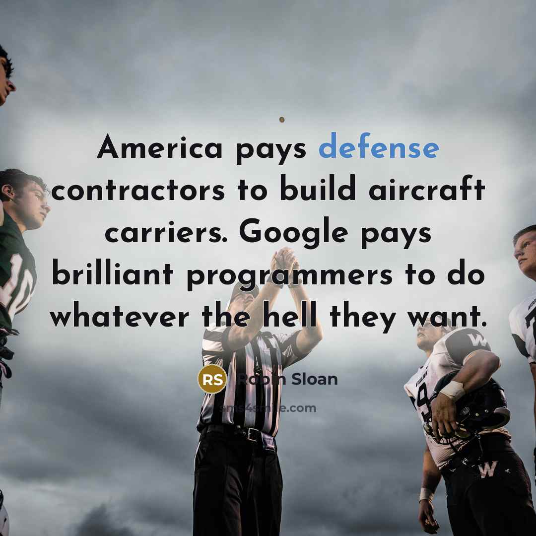 “America pays defense contractors to build aircraft carriers. Google pays…” quote by Robin Sloan