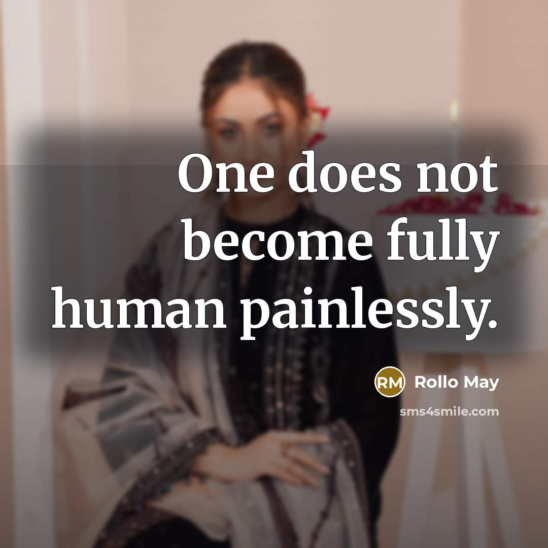 “One does not become fully human painlessly.…” quote by Rollo May
