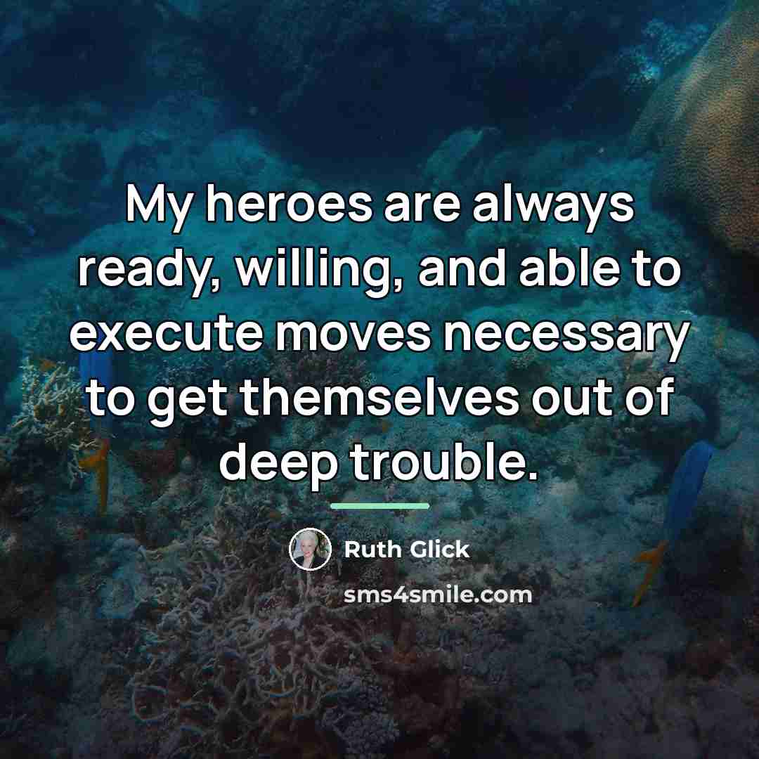 “My heroes are always ready, willing, and able to execute…” quote by Ruth Glick