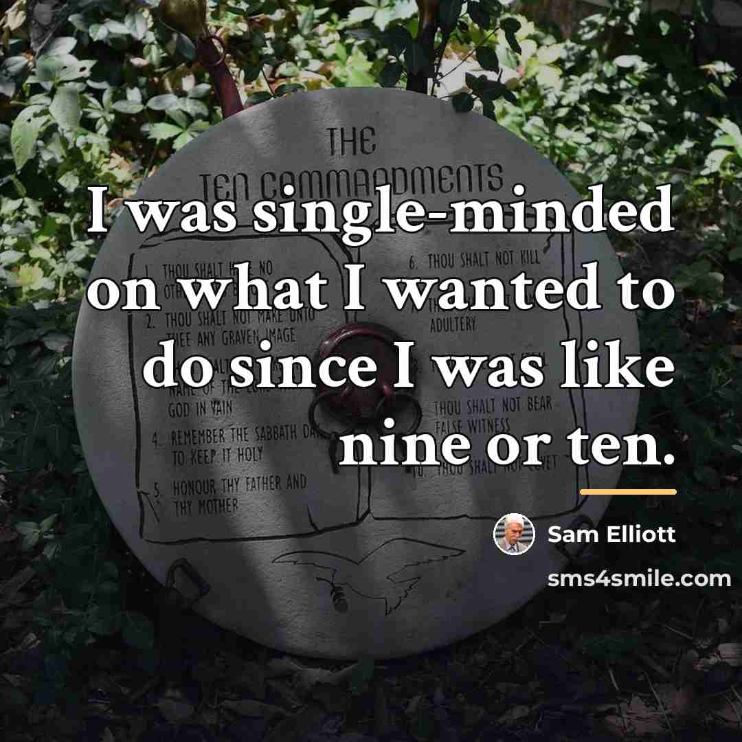 “I was single-minded on what I wanted to do since…” quote by Sam Elliott