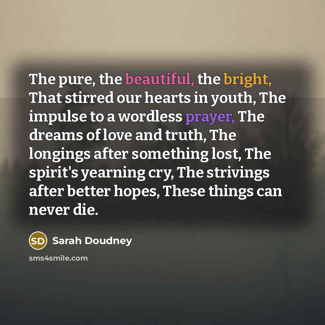“The pure, the beautiful, the bright, That stirred our hearts…” quote by Sarah Doudney