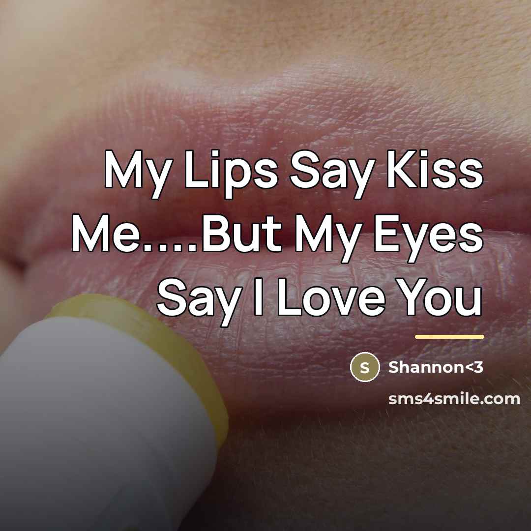 “My Lips Say Kiss Me....But My Eyes Say I Love…” quote by Shannon<3