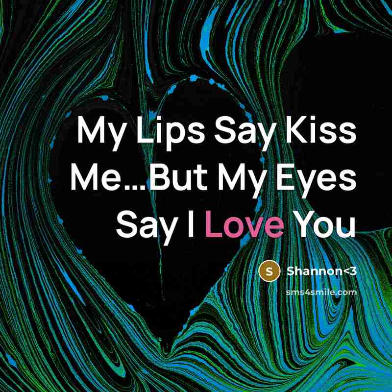 “My Lips Say Kiss Me…But My Eyes Say I Love You” quote by Shannon