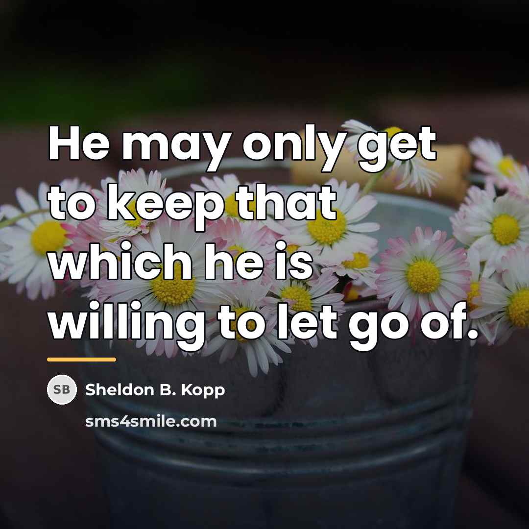 “He may only get to keep that which he is…” quote by Sheldon B. Kopp