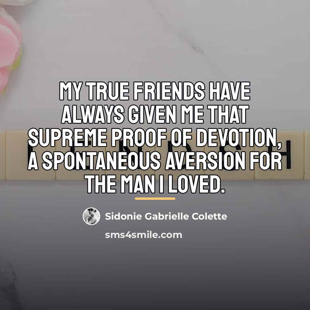 “My true friends have always given me that supreme proof…” quote by Sidonie Gabrielle Colette
