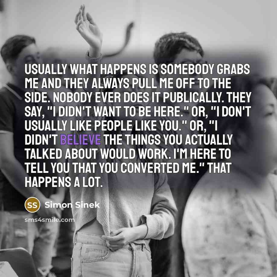 “Usually what happens is somebody grabs me and they always…” quote by Simon Sinek