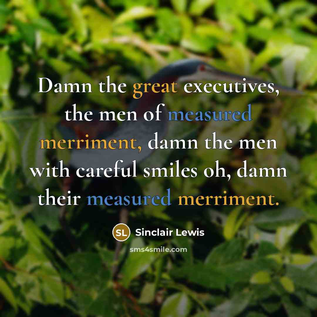 “Damn the great executives, the men of measured merriment, damn…” quote by Sinclair Lewis