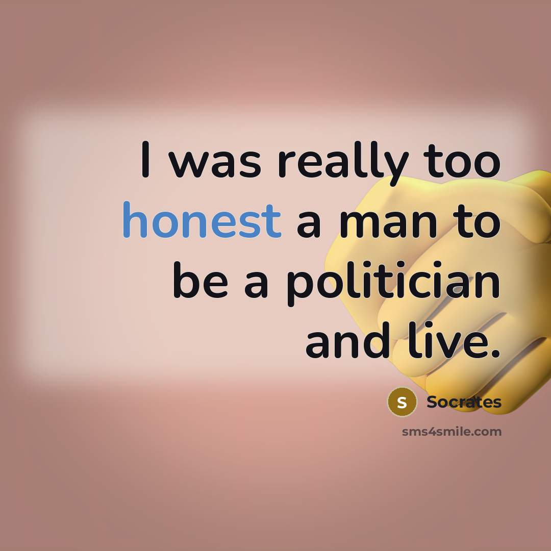 “I was really too honest a man to be a…” quote by Socrates