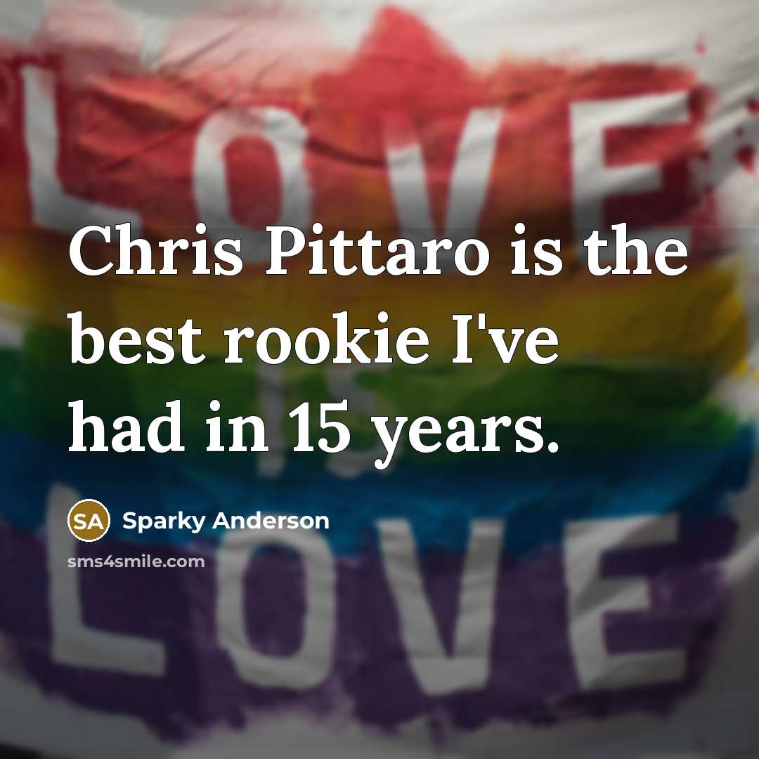 “Chris Pittaro is the best rookie I've had in 15…” quote by Sparky Anderson