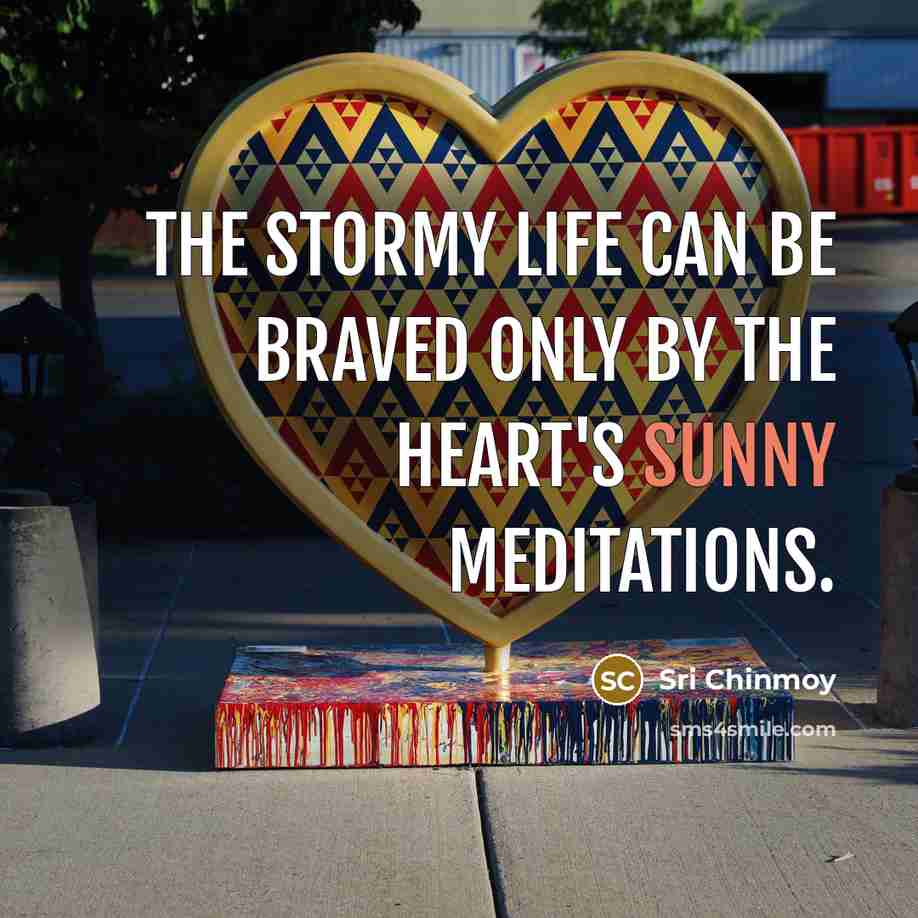 “The Stormy life can be braved Only by the heart's…” quote by Sri Chinmoy