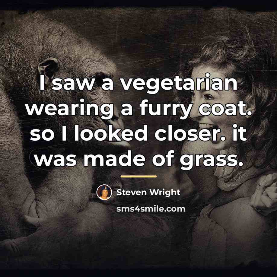 “I saw a vegetarian wearing a furry coat. so I…” quote by Steven Wright