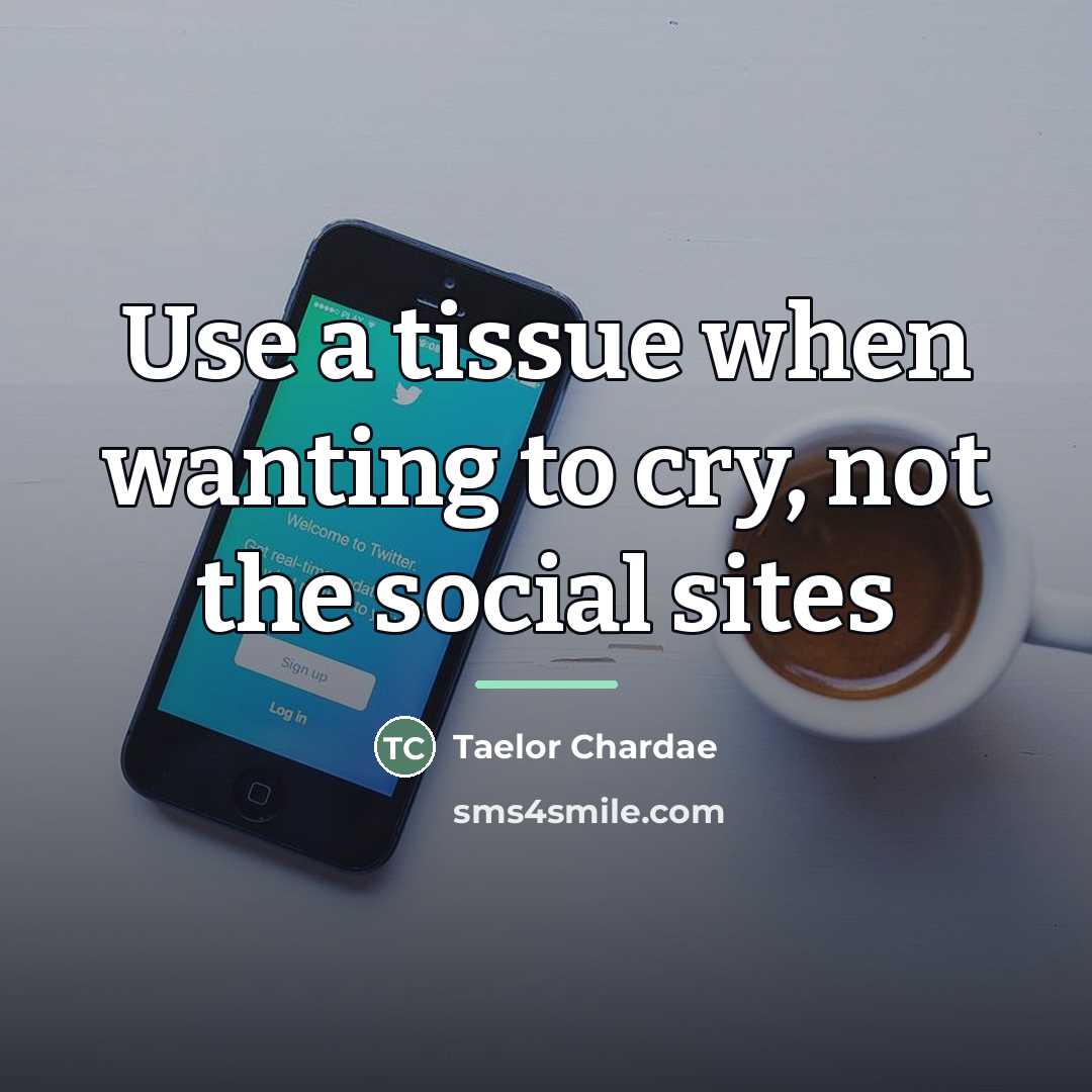 “Use a tissue when wanting to cry, not the social…” quote by Taelor Chardae