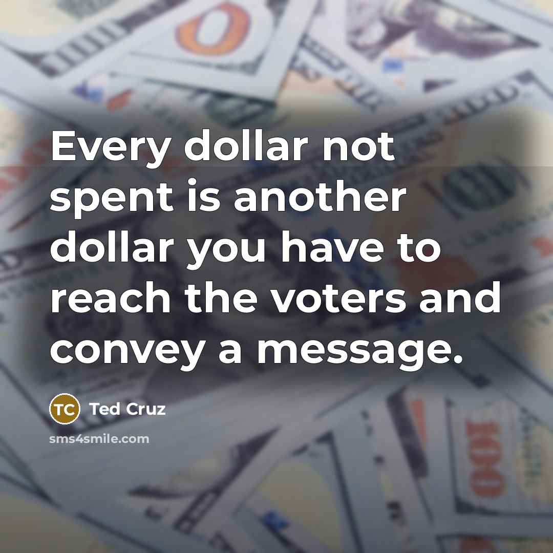 “Every dollar not spent is another dollar you have to…” quote by Ted Cruz
