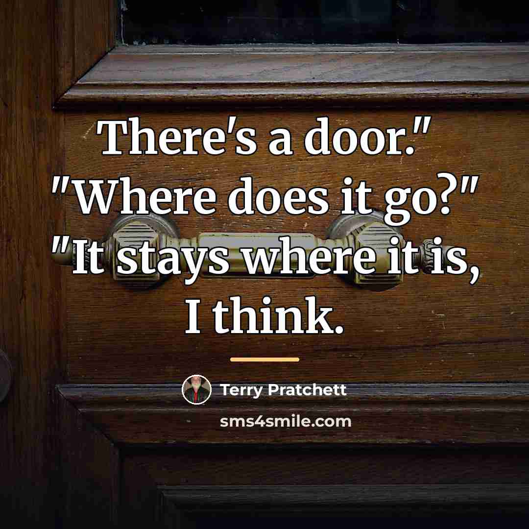 “There's a door." "Where does it go?" "It stays where…” quote by Terry Pratchett