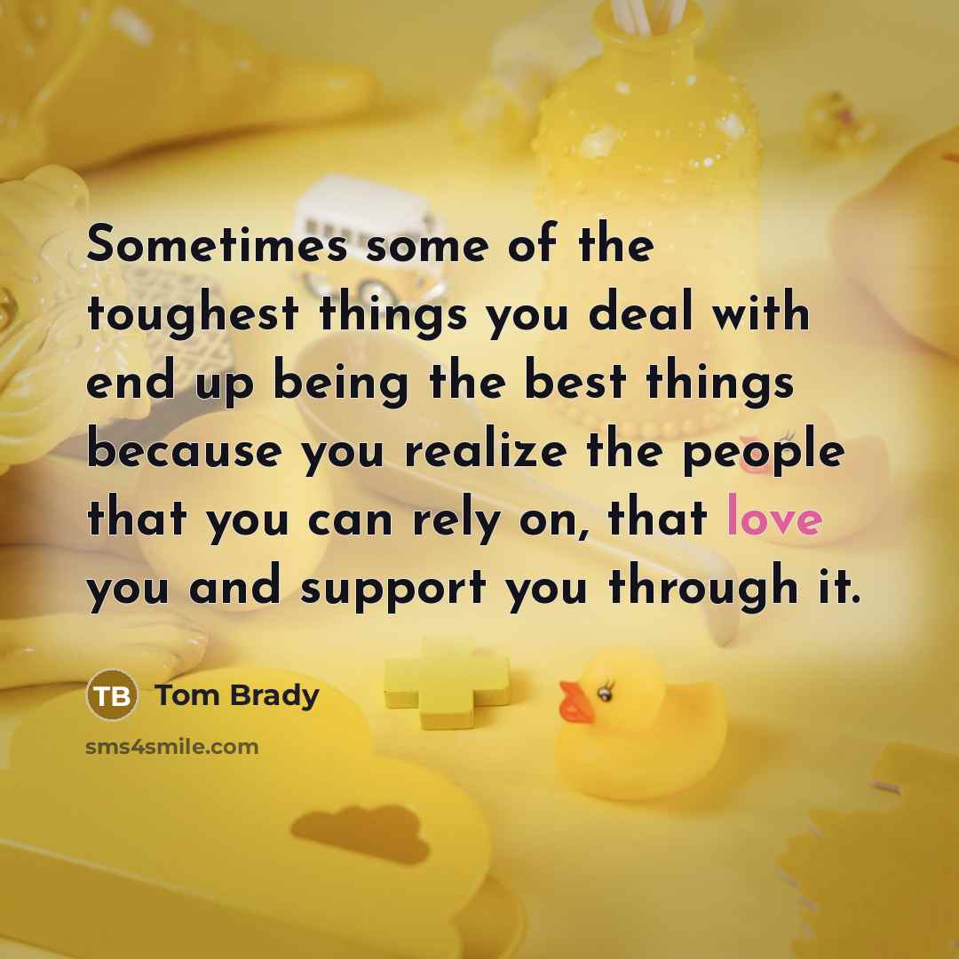 “Sometimes some of the toughest things you deal with end…” quote by Tom Brady