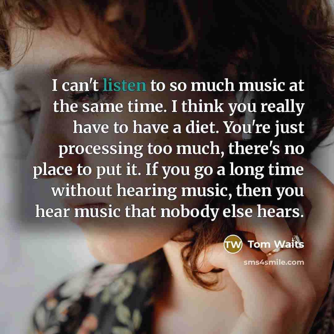 “I can't listen to so much music at the same…” quote by Tom Waits