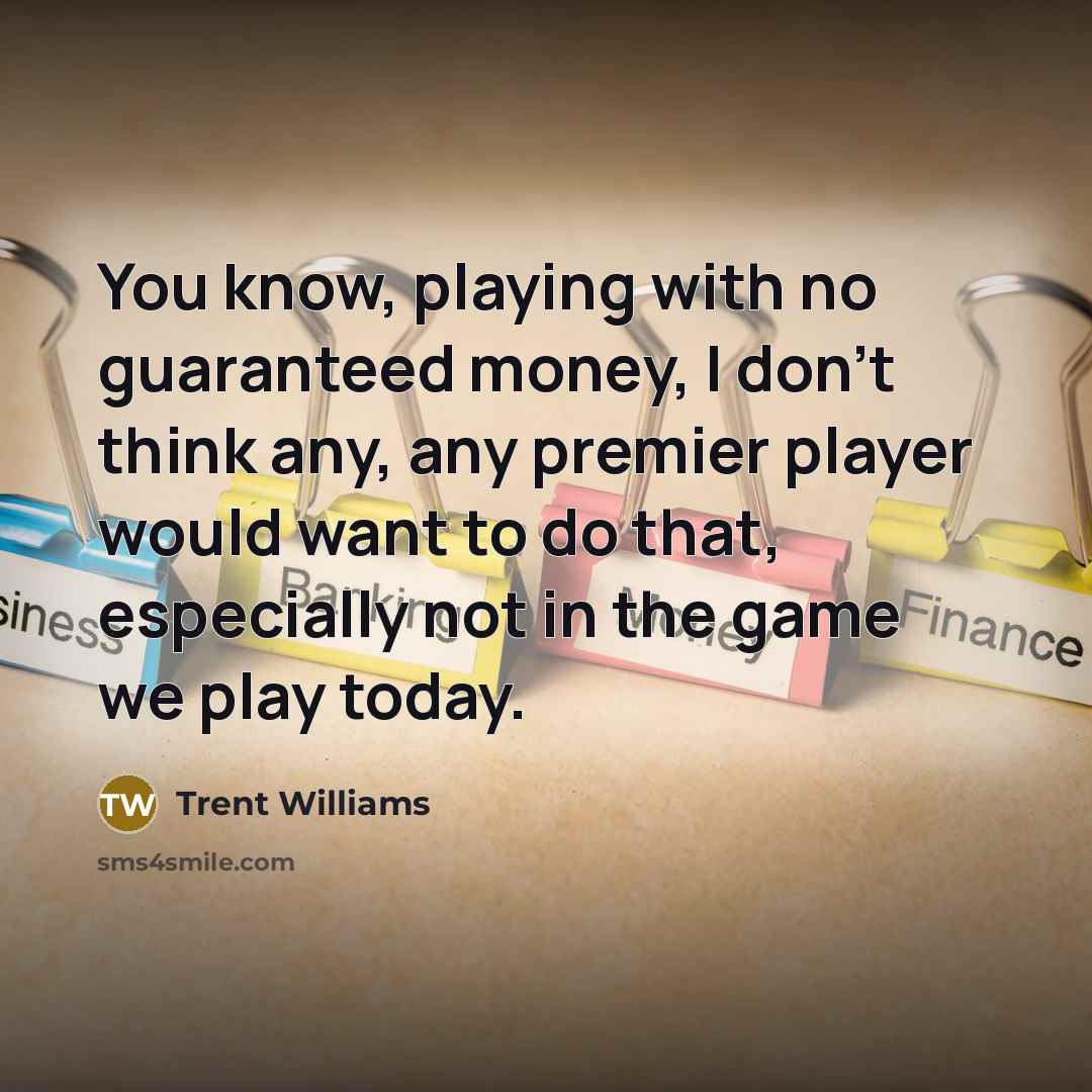 “You know, playing with no guaranteed money, I don't think…” quote by Trent Williams