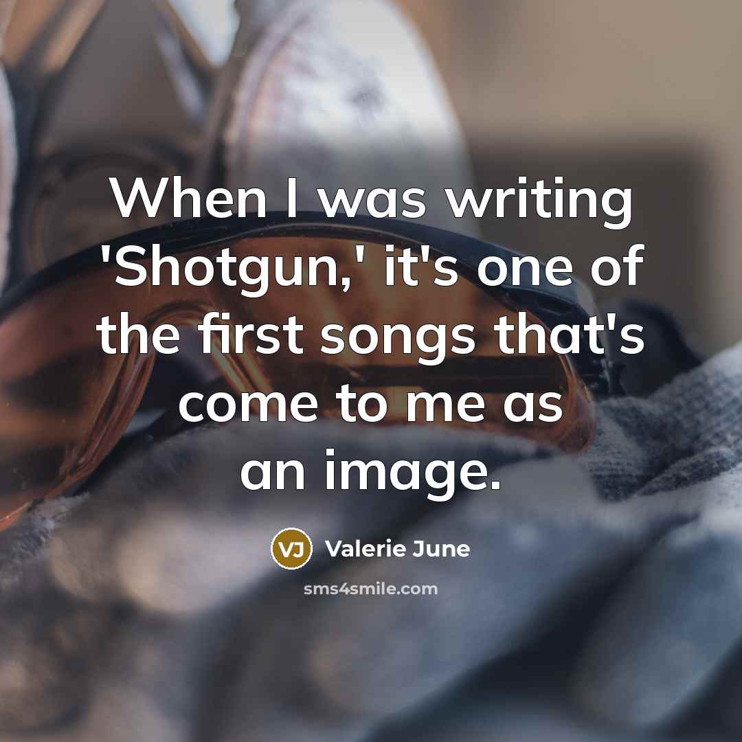 “When I was writing 'Shotgun,' it's one of the first…” quote by Valerie June