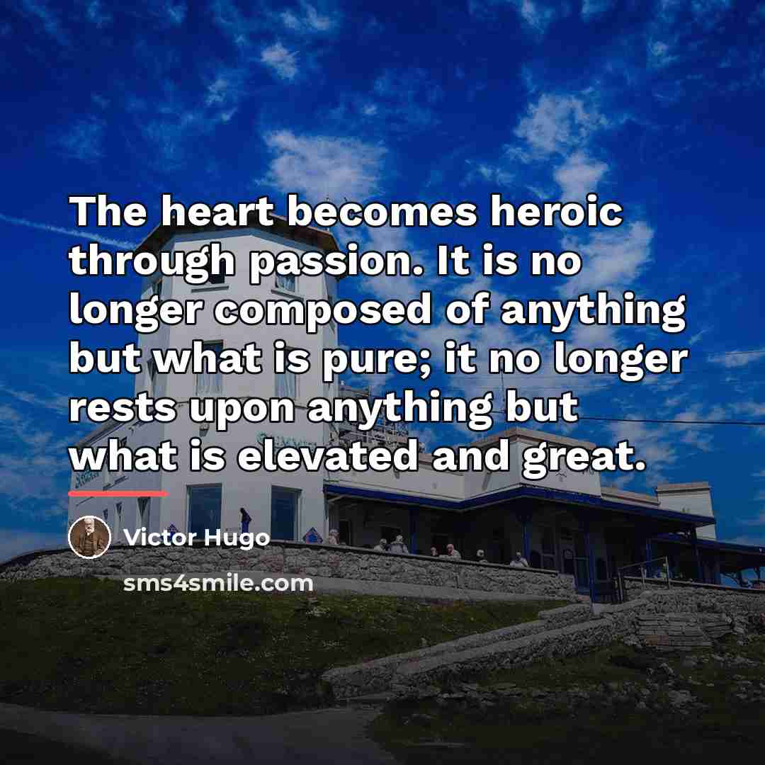 “The heart becomes heroic through passion. It is no longer…” quote by Victor Hugo