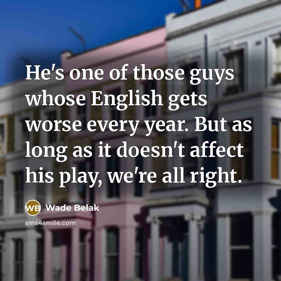 “He's one of those guys whose English gets worse every…” quote by Wade Belak