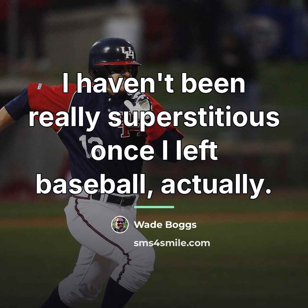 “I haven't been really superstitious once I left baseball, actually.…” quote by Wade Boggs