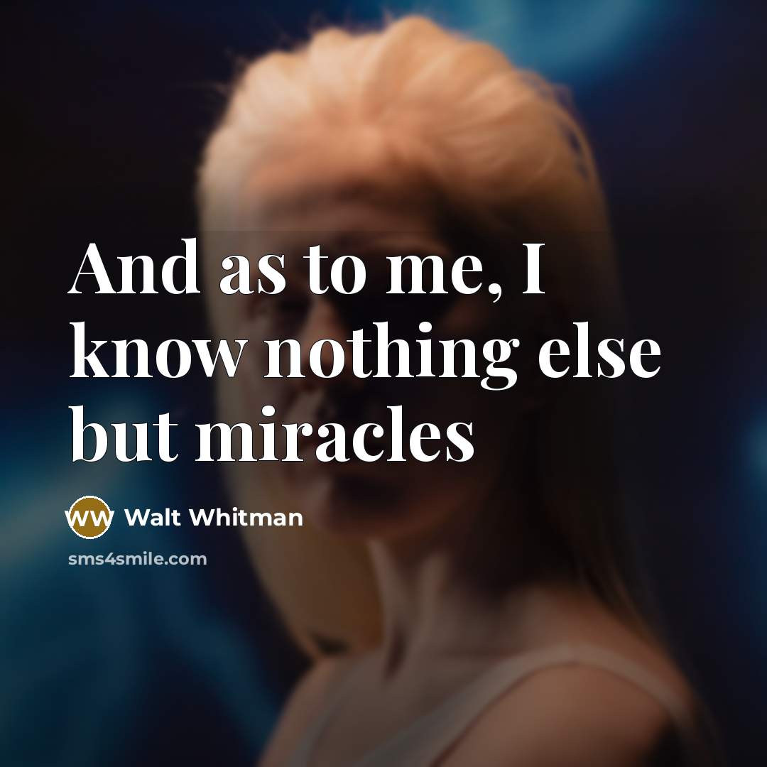 “And as to me, I know nothing else but miracles…” quote by Walt Whitman