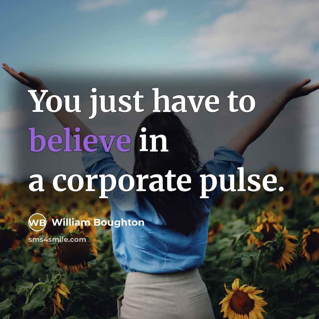 “You just have to believe in a corporate pulse.…” quote by William Boughton