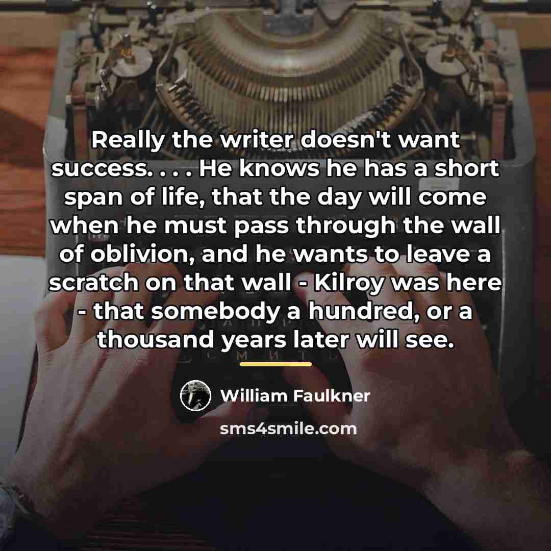 “Really the writer doesn't want success. . . . He…” quote by William Faulkner