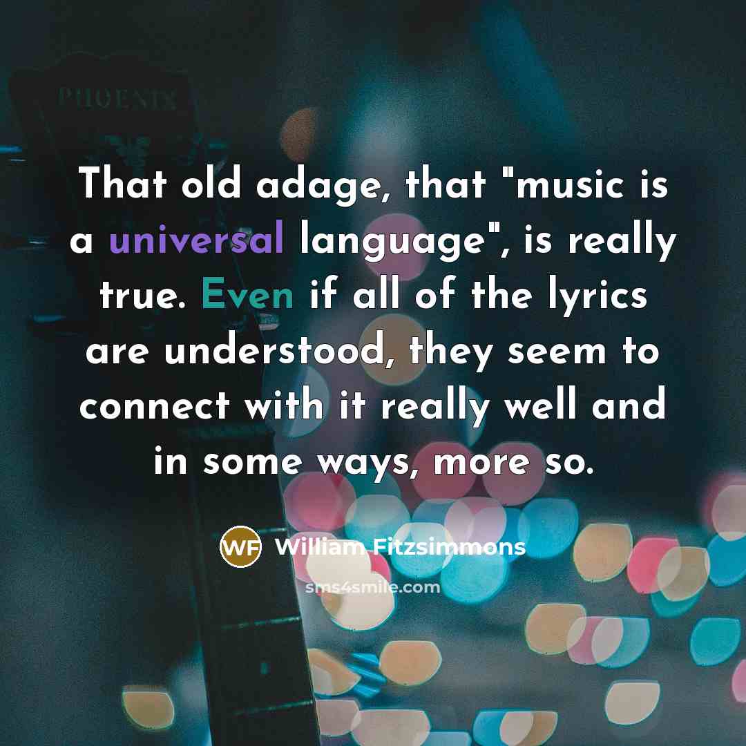 “That old adage, that "music is a universal language", is…” quote by William Fitzsimmons