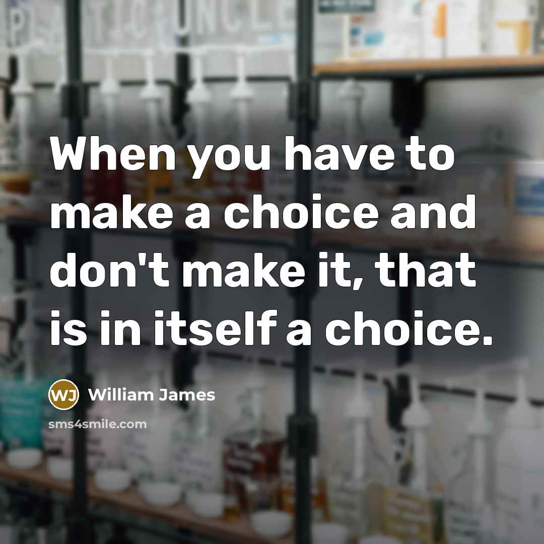 “When you have to make a choice and don't make…” quote by William James