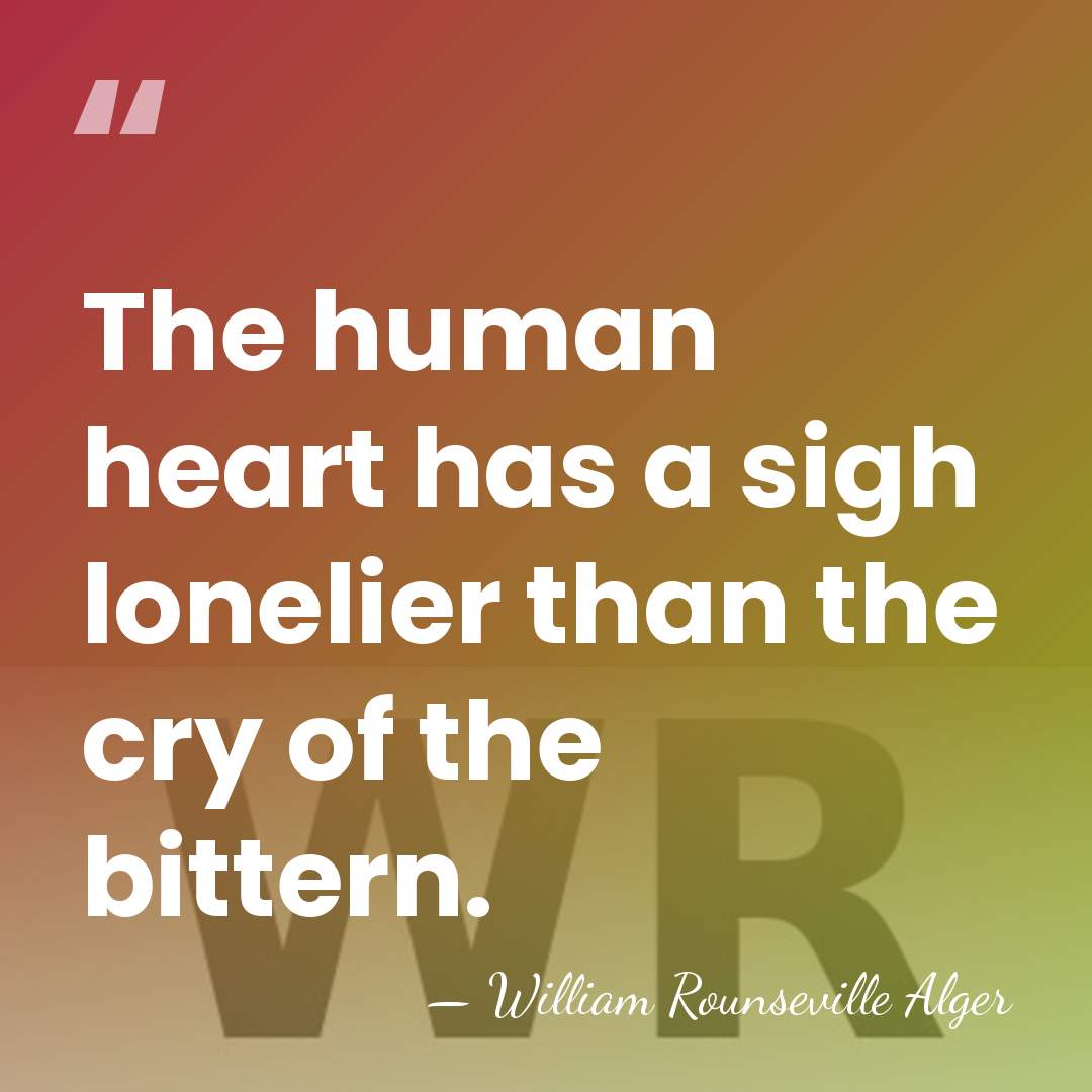 The human heart has a sigh lonelier than the cry of the&hellip; - William Rounseville Alger