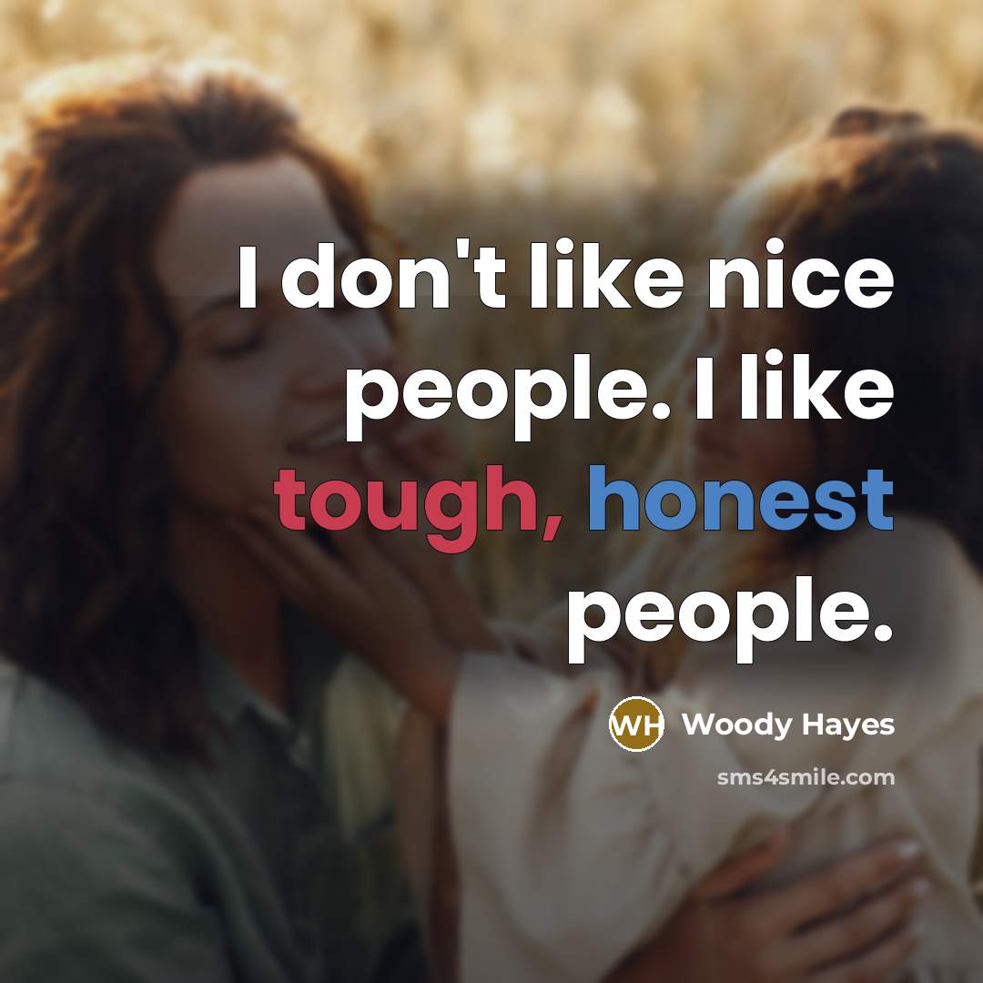 “I don't like nice people. I like tough, honest people.…” quote by Woody Hayes