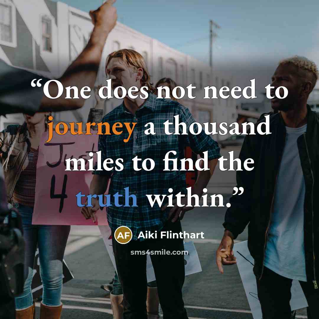 “One does not need to journey a thousand miles to find the truth within.” quote by Aiki Flinthart
