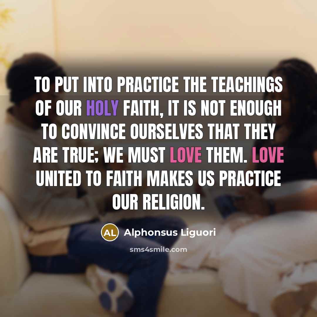 “To put into practice the teachings of our holy faith,…” quote by Alphonsus Liguori