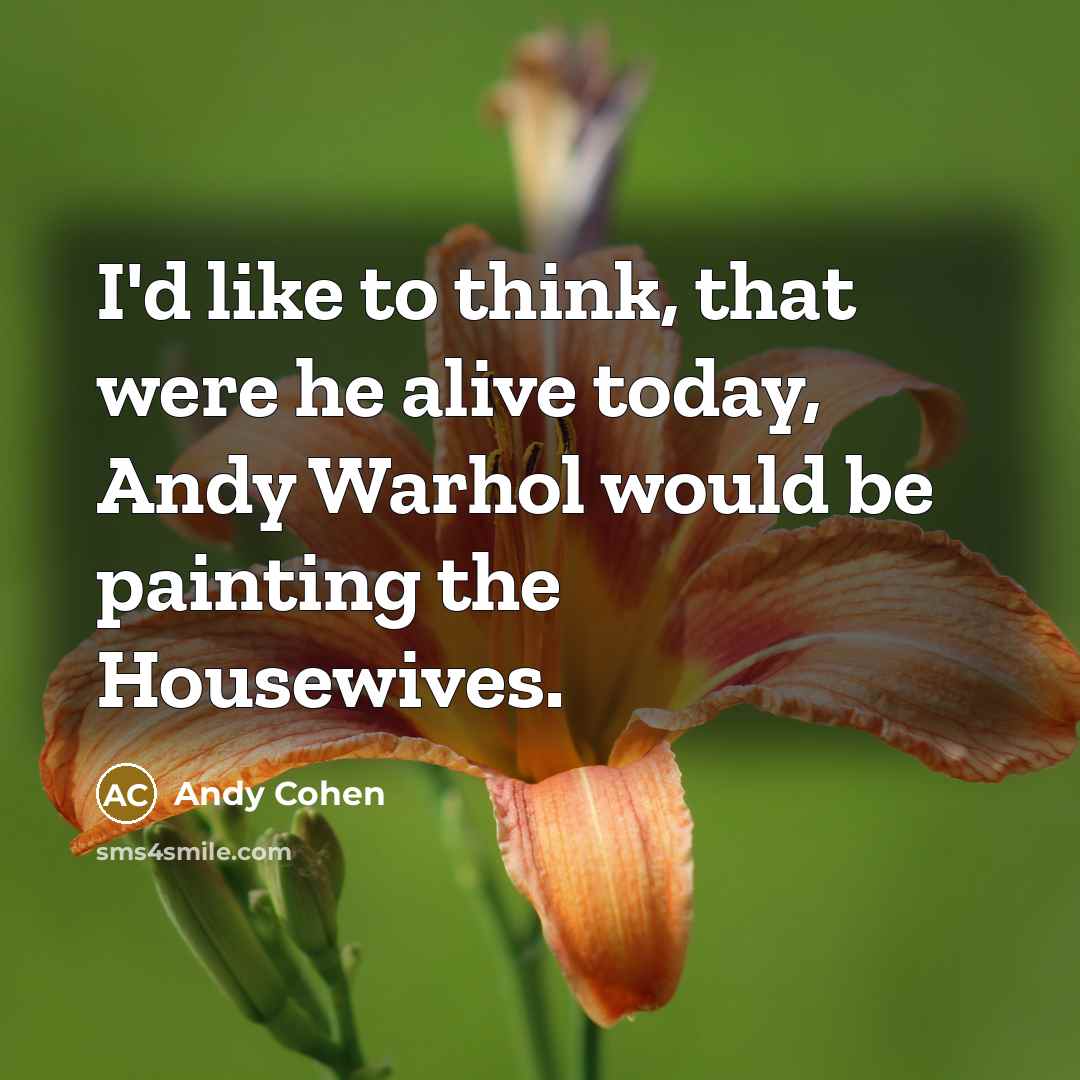 “I'd like to think, that were he alive today, Andy…” quote by Andy Cohen
